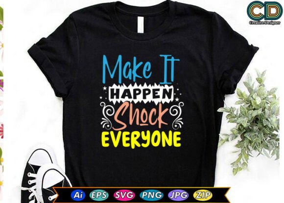 MAKE IT HAPPEN. SHOCK EVERYONE Graphics for Bold Crafts